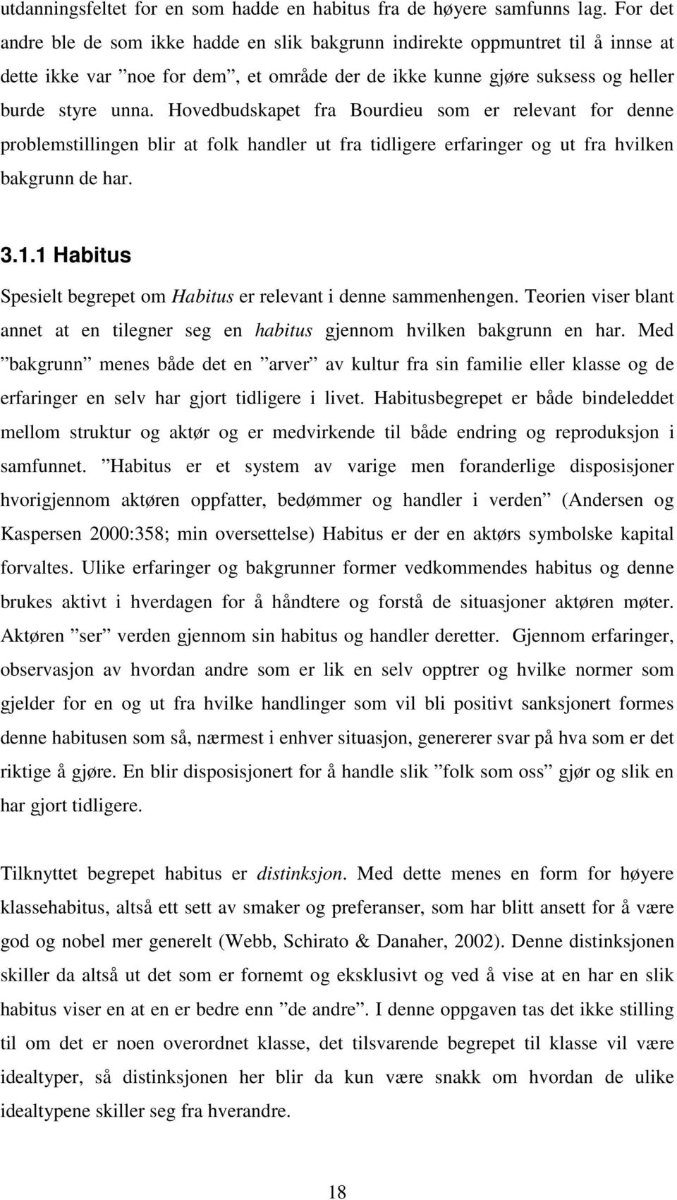 Hovedbudskapet fra Bourdieu som er relevant for denne problemstillingen blir at folk handler ut fra tidligere erfaringer og ut fra hvilken bakgrunn de har. 3.1.