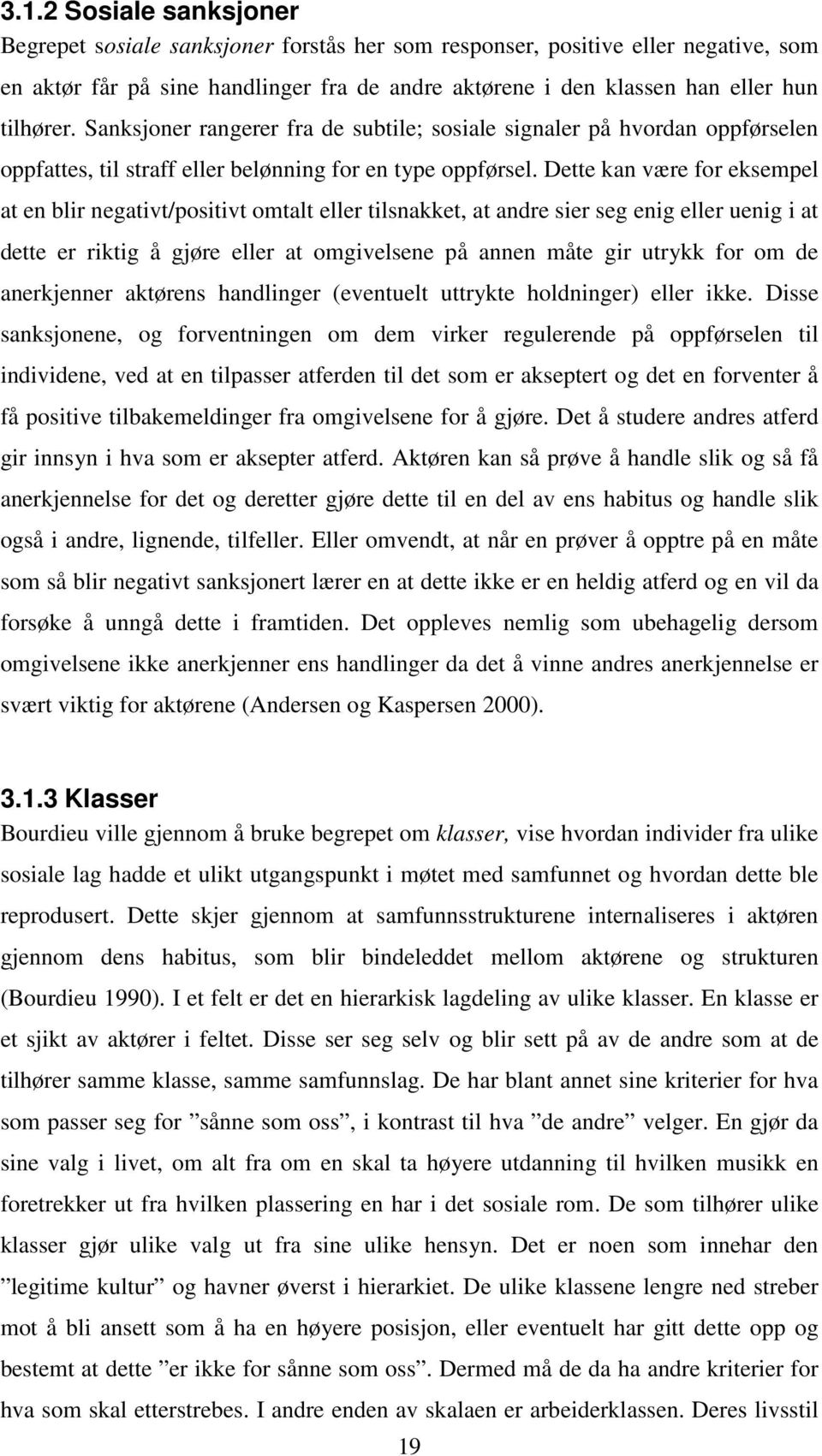 Dette kan være for eksempel at en blir negativt/positivt omtalt eller tilsnakket, at andre sier seg enig eller uenig i at dette er riktig å gjøre eller at omgivelsene på annen måte gir utrykk for om