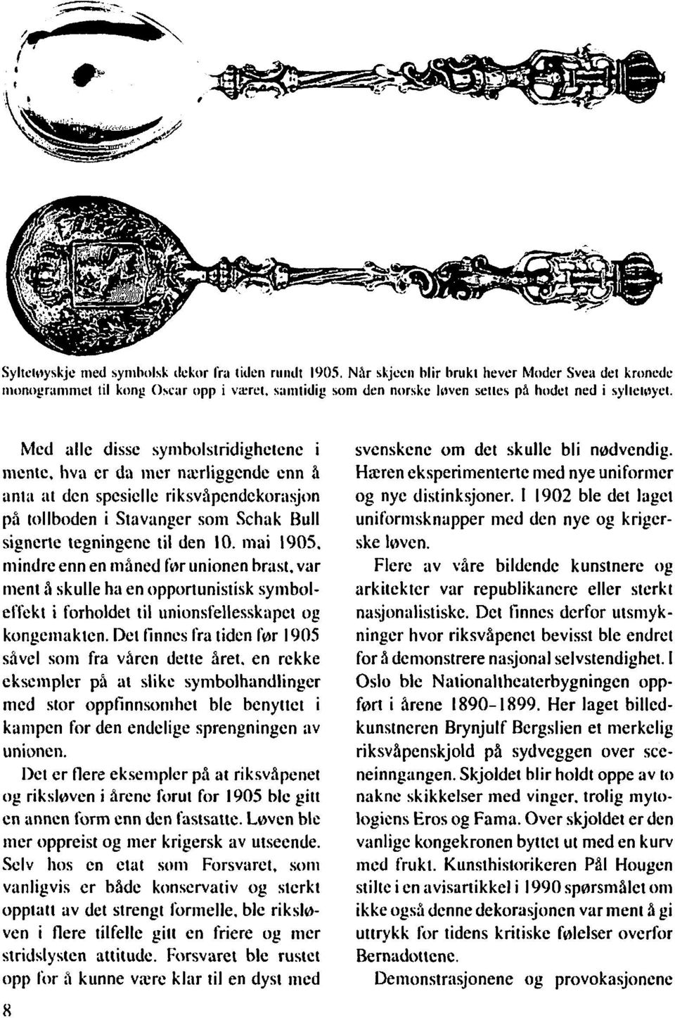 hva er da iiier nzrliggende enn å anti1 at den spesielle riksvåpendckoriisjon pi tollboden i Stavanger son1 Schak Bull signerte tegningene til den 10. iiiai 1905.