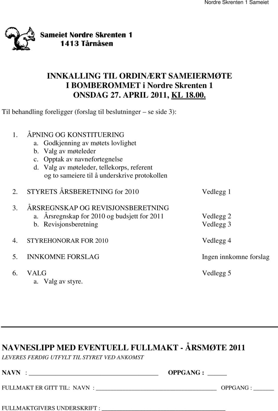 STYRETS ÅRSBERETNING for 2010 Vedlegg 1 3. ÅRSREGNSKAP OG REVISJONSBERETNING a. Årsregnskap for 2010 og budsjett for 2011 Vedlegg 2 b. Revisjonsberetning Vedlegg 3 4.