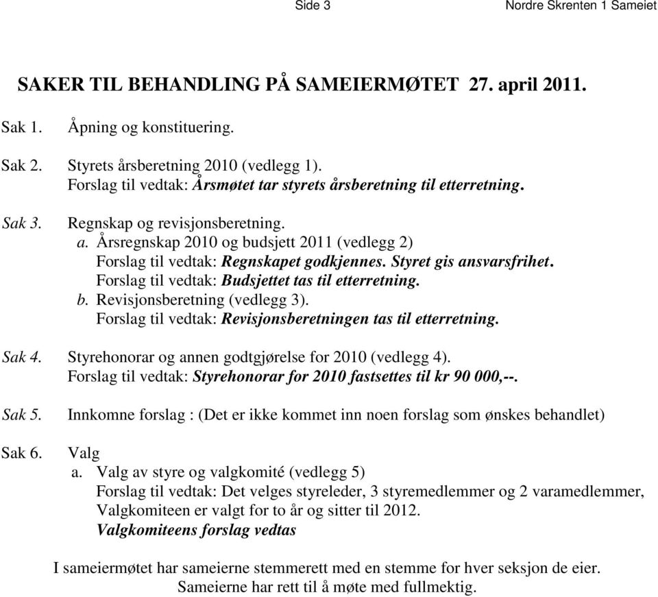 Årsregnskap 2010 og budsjett 2011 (vedlegg 2) Forslag til vedtak: Regnskapet godkjennes. Styret gis ansvarsfrihet. Forslag til vedtak: Budsjettet tas til etterretning. b. Revisjonsberetning (vedlegg 3).