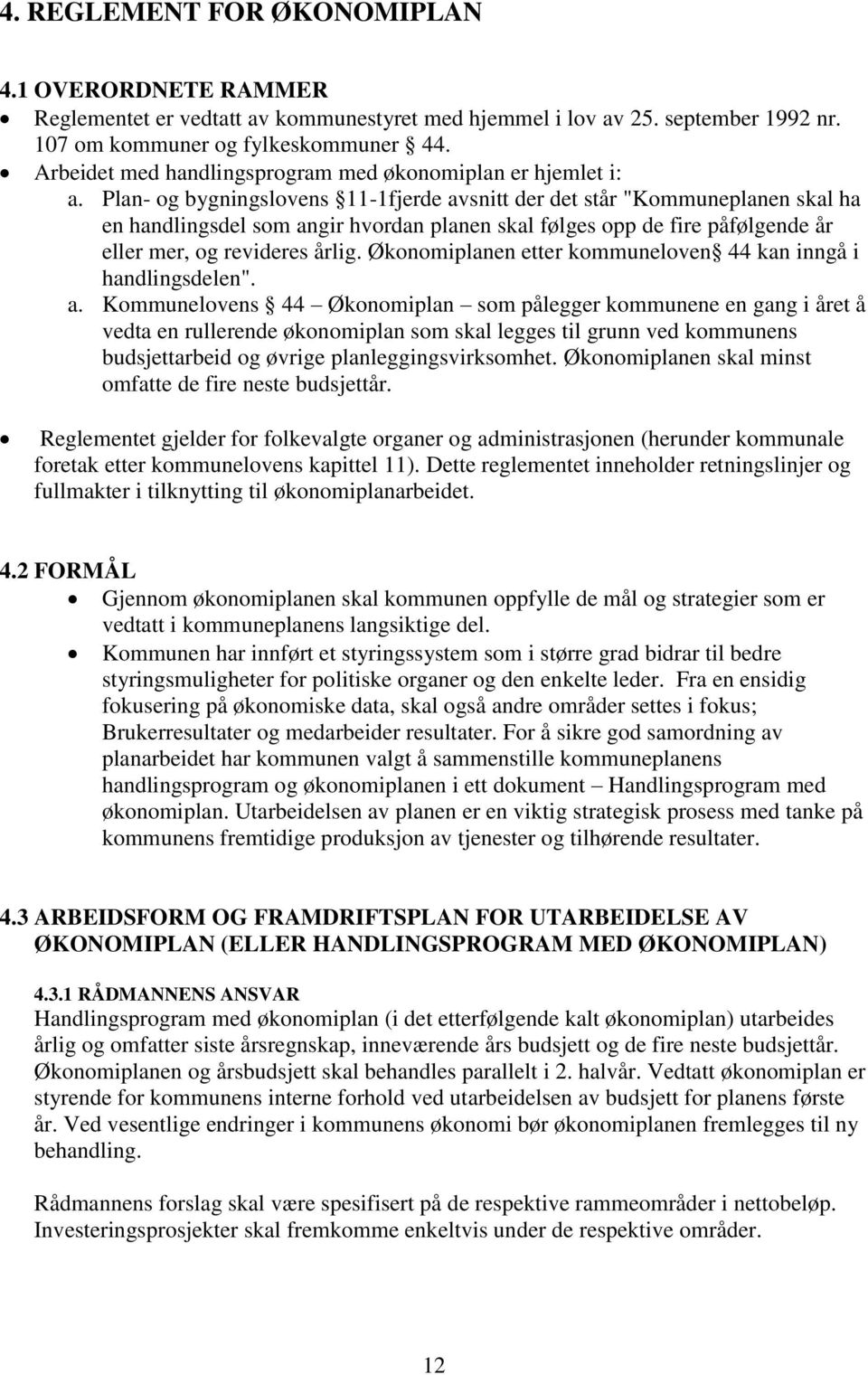 Plan- og bygningslovens 11-1fjerde avsnitt der det står "Kommuneplanen skal ha en handlingsdel som angir hvordan planen skal følges opp de fire påfølgende år eller mer, og revideres årlig.