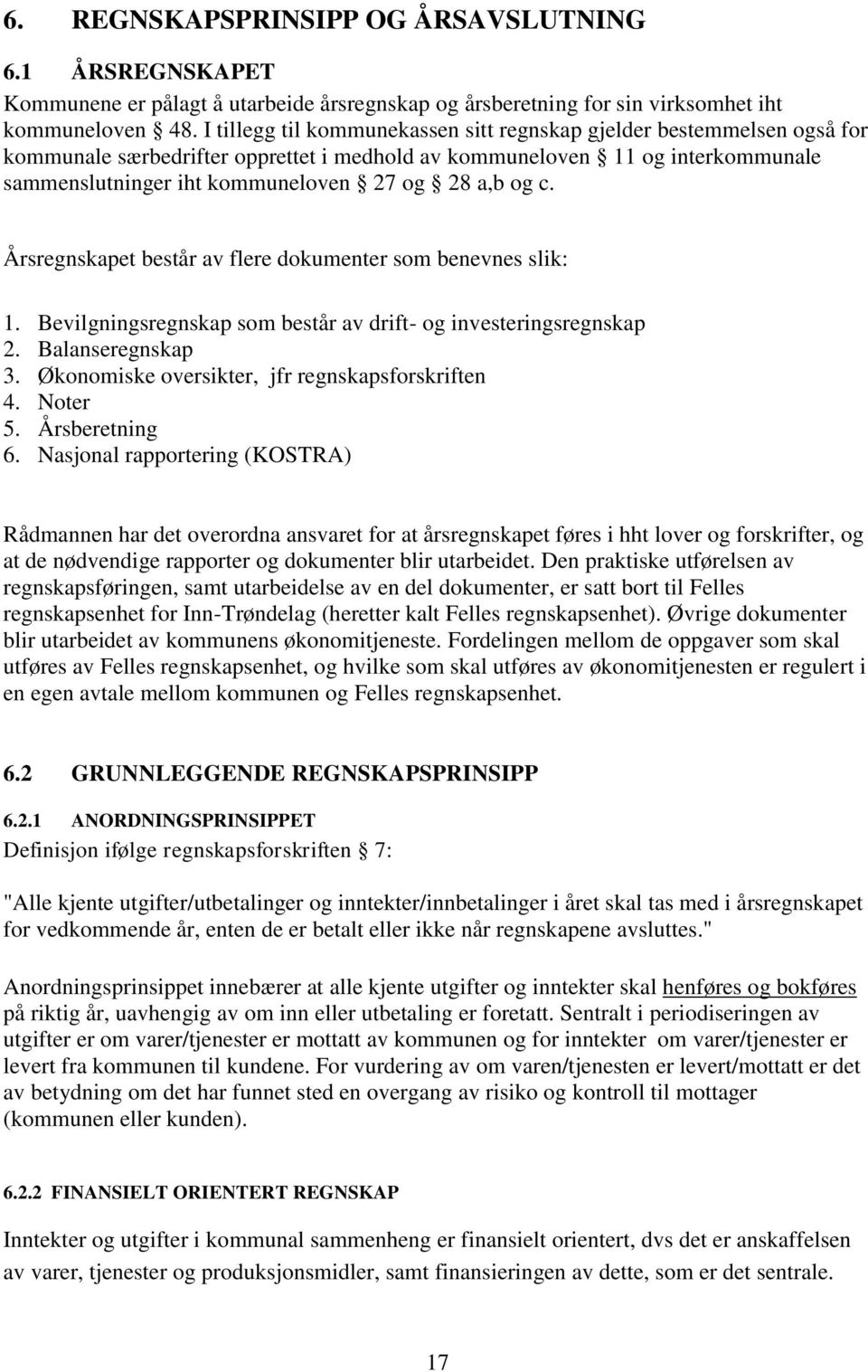 og c. Årsregnskapet består av flere dokumenter som benevnes slik: 1. Bevilgningsregnskap som består av drift- og investeringsregnskap 2. Balanseregnskap 3.