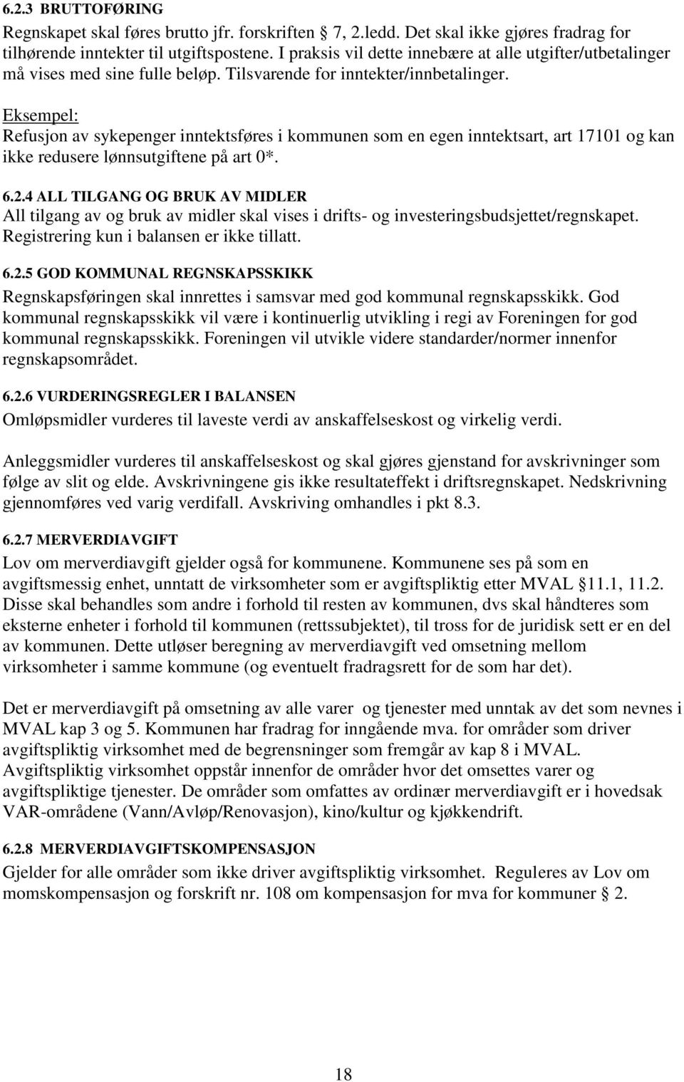 Eksempel: Refusjon av sykepenger inntektsføres i kommunen som en egen inntektsart, art 17101 og kan ikke redusere lønnsutgiftene på art 0*. 6.2.