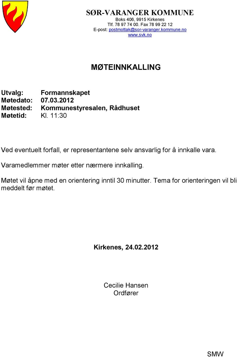 11:30 Ved eventuelt forfall, er representantene selv ansvarlig for å innkalle vara. Varamedlemmer møter etter nærmere innkalling.