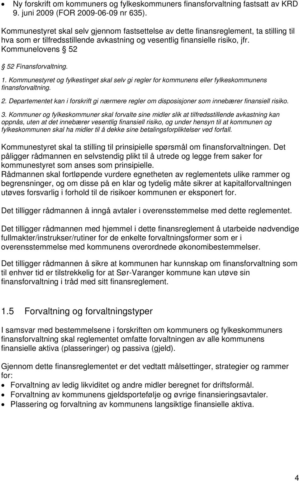 Kommunelovens 52 52 Finansforvaltning. 1. Kommunestyret og fylkestinget skal selv gi regler for kommunens eller fylkeskommunens finansforvaltning. 2.