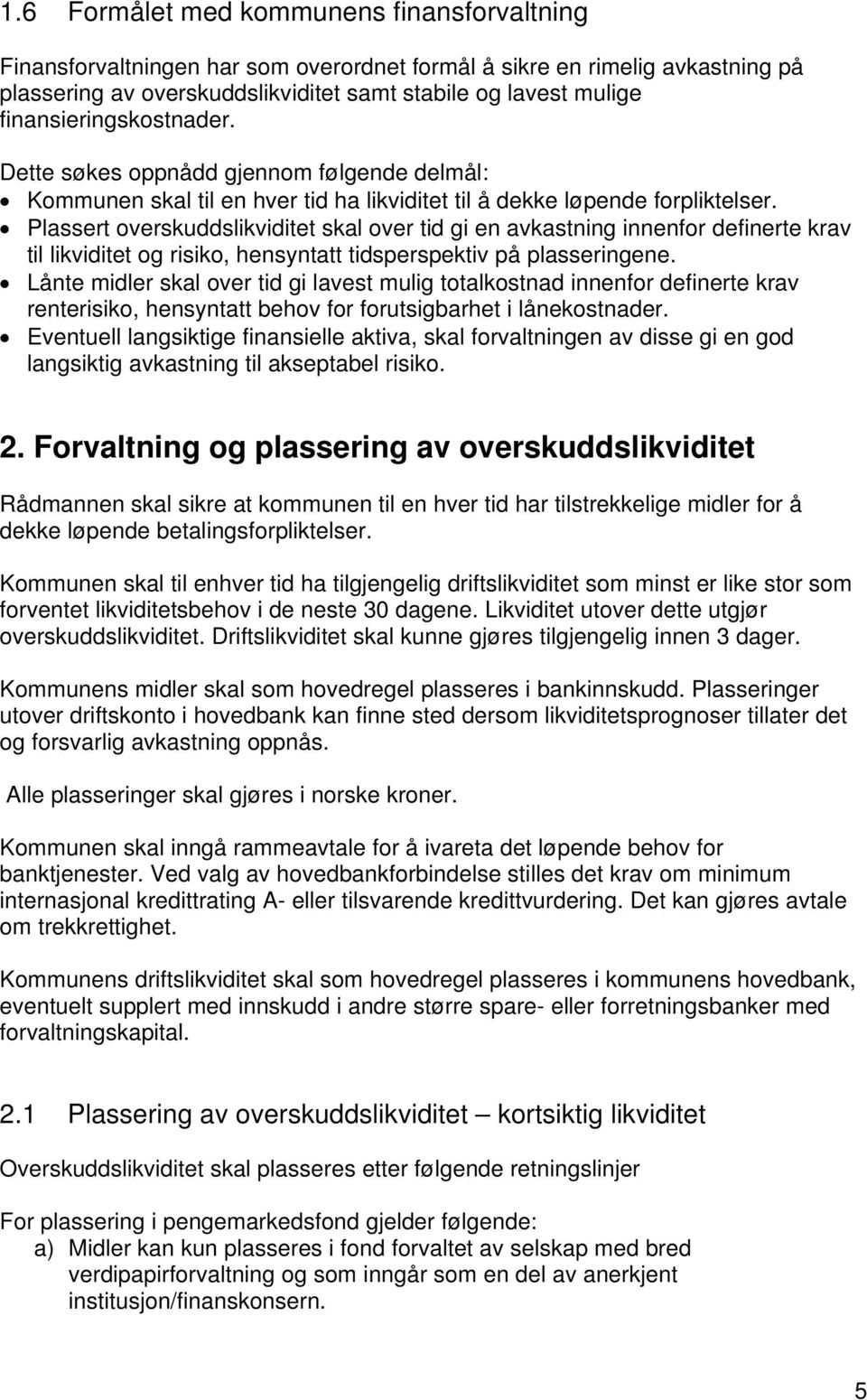 Plassert overskuddslikviditet skal over tid gi en avkastning innenfor definerte krav til likviditet og risiko, hensyntatt tidsperspektiv på plasseringene.