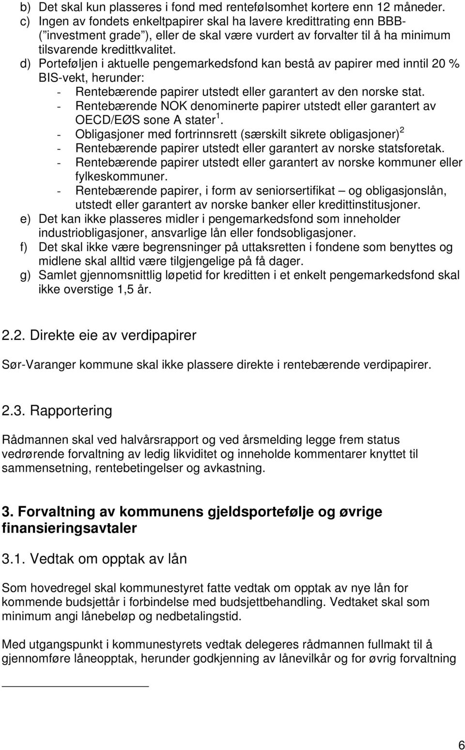 d) Porteføljen i aktuelle pengemarkedsfond kan bestå av papirer med inntil 20 % BIS-vekt, herunder: - Rentebærende papirer utstedt eller garantert av den norske stat.