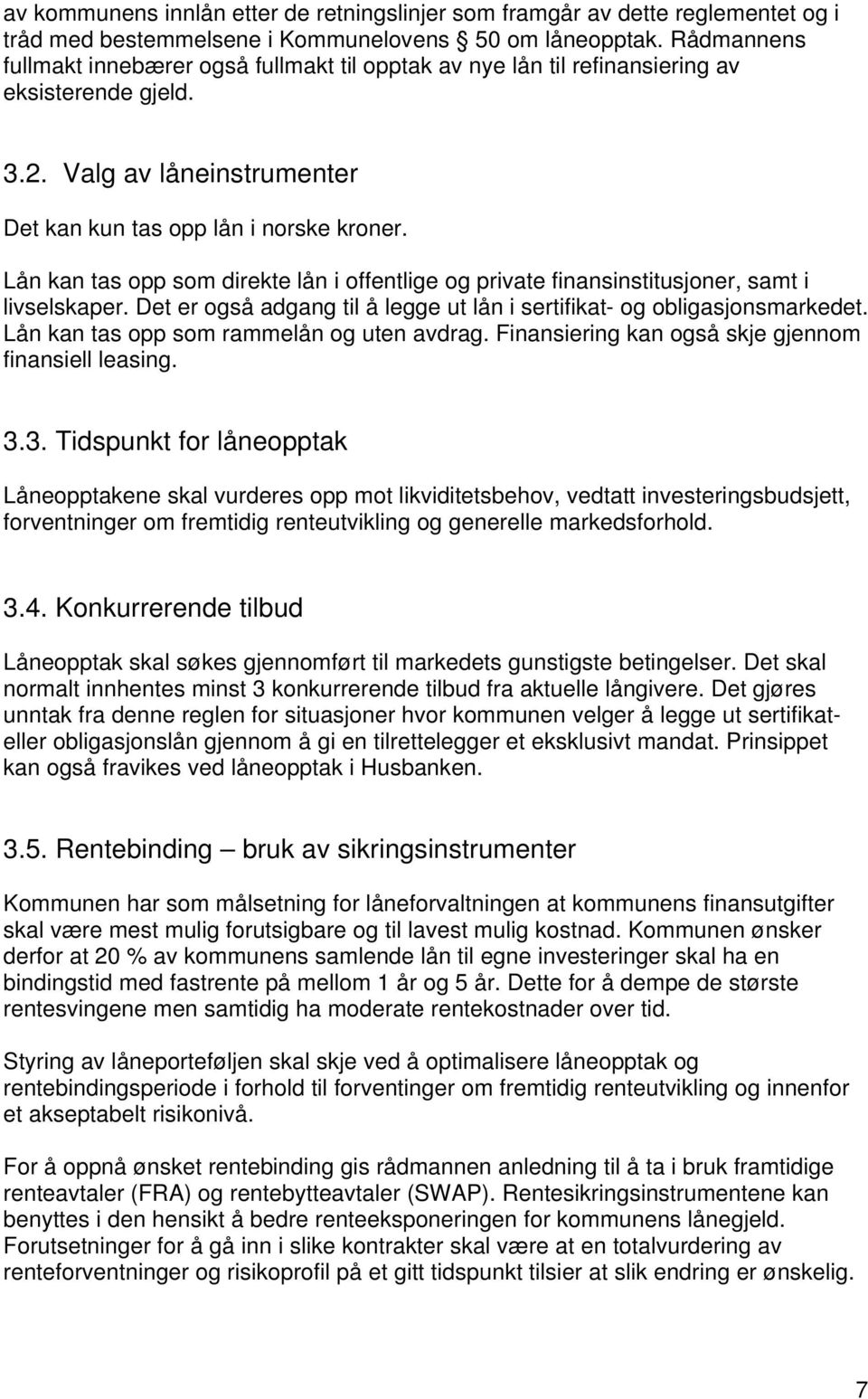 Lån kan tas opp som direkte lån i offentlige og private finansinstitusjoner, samt i livselskaper. Det er også adgang til å legge ut lån i sertifikat- og obligasjonsmarkedet.