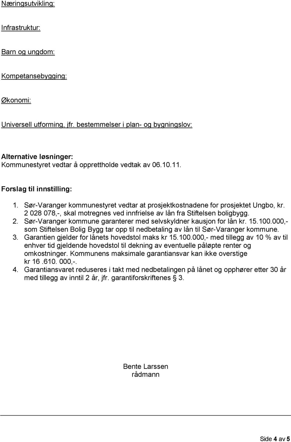 Sør-Varanger kommunestyret vedtar at prosjektkostnadene for prosjektet Ungbo, kr. 2 028 078,-, skal motregnes ved innfrielse av lån fra Stiftelsen boligbygg. 2. Sør-Varanger kommune garanterer med selvskyldner kausjon for lån kr.