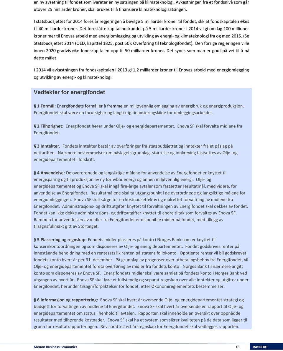 Det foreslåtte kapitalinnskuddet på 5 milliarder kroner i 2014 vil gi om lag 100 millioner kroner mer til Enovas arbeid med energiomlegging og utvikling av energi- og klimateknologi fra og med 2015.