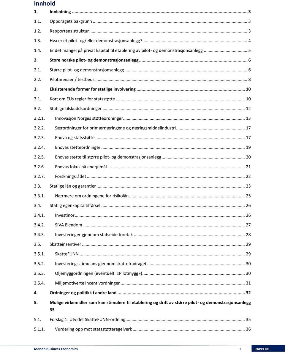 .. 8 3. Eksisterende former for statlige involvering... 10 3.1. Kort om EUs regler for statsstøtte... 10 3.2. Statlige tilskuddsordninger... 12 3.2.1. Innovasjon Norges støtteordninger... 13 3.2.2. Særordninger for primærnæringene og næringsmiddelindustri.