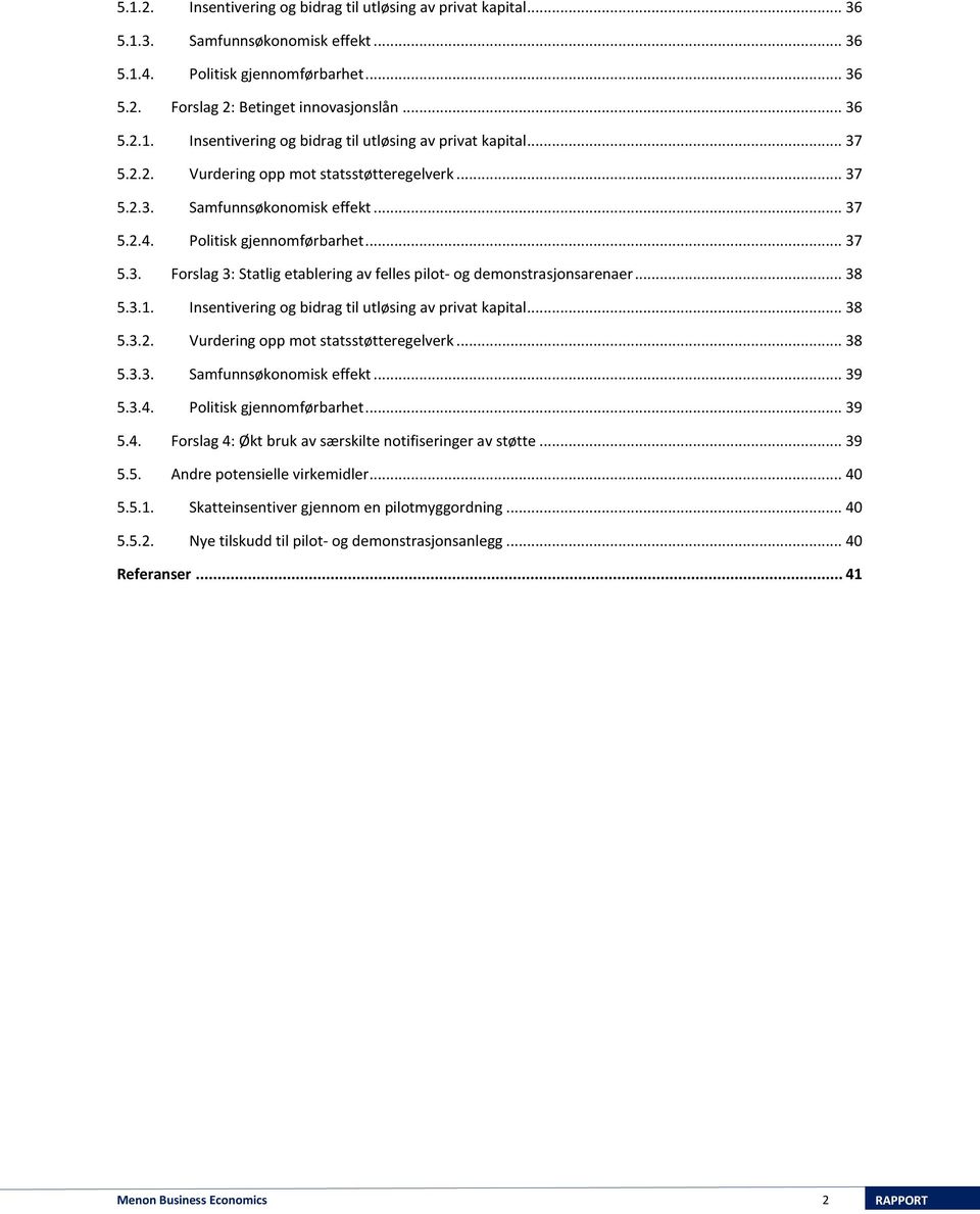 .. 38 5.3.1. Insentivering og bidrag til utløsing av privat kapital... 38 5.3.2. Vurdering opp mot statsstøtteregelverk... 38 5.3.3. Samfunnsøkonomisk effekt... 39 5.3.4. Politisk gjennomførbarhet.