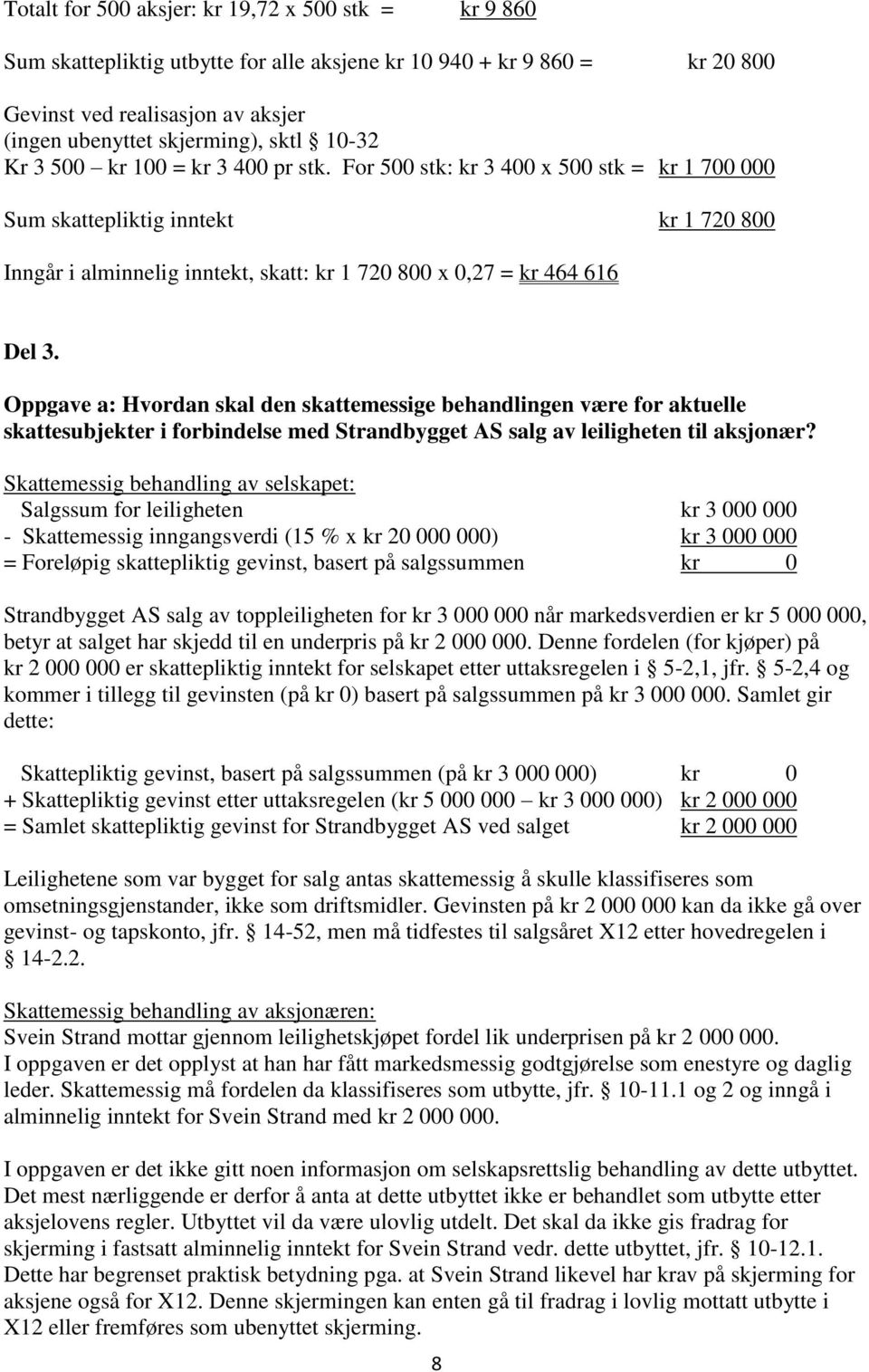 For 500 stk: kr 3 400 x 500 stk = kr 1 700 000 Sum skattepliktig inntekt kr 1 720 800 Inngår i alminnelig inntekt, skatt: kr 1 720 800 x 0,27 = kr 464 616 Del 3.