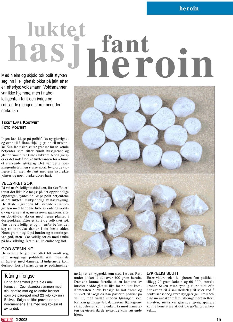 fant heroin heroin TEKST LARS KOSTVEIT FOTO POLITIET Ingen kan klage på politifolks nysgjerrighet og evne til å finne skjellig grunn til mistanke.