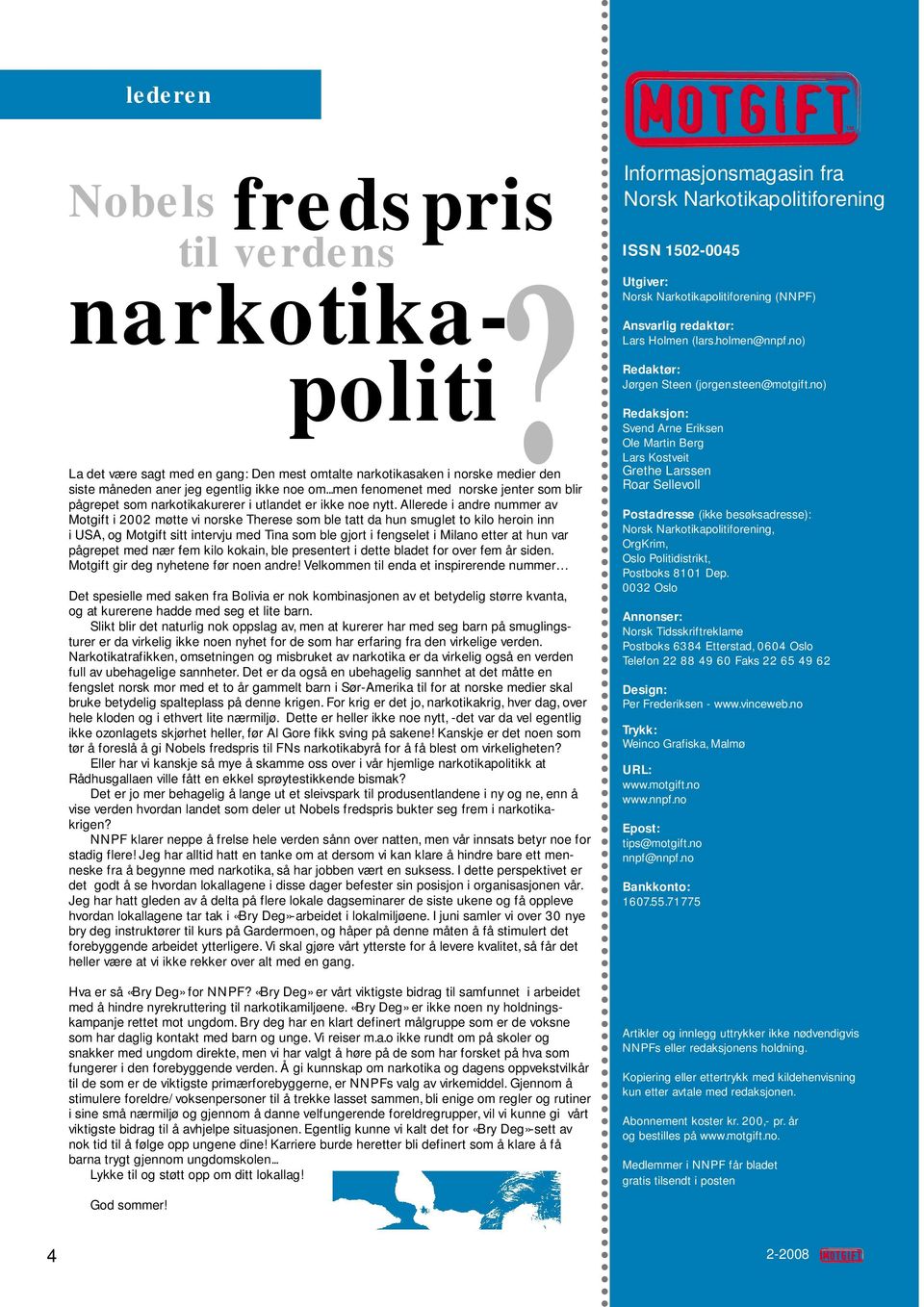 Allerede i andre nummer av Motgift i 2002 møtte vi norske Therese som ble tatt da hun smuglet to kilo heroin inn i USA, og Motgift sitt intervju med Tina som ble gjort i fengselet i Milano etter at