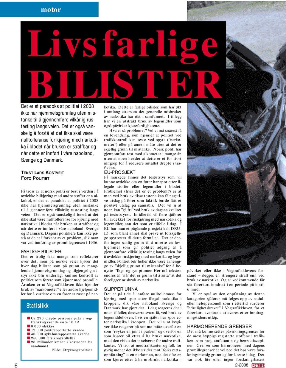 Årsaken er at Vegtrafikkloven ikke hjemler bruk av narkometer eller andre hjelpemidler for å vurdere om en fører er ruset på nar- BILISTER Det er et paradoks at politiet i 2008 kotika.