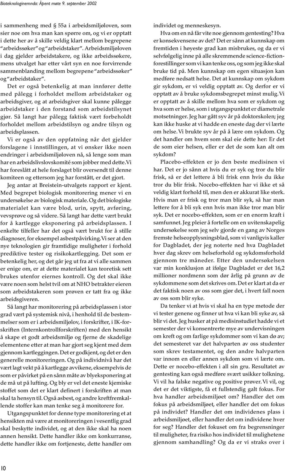 Arbeidsmiljøloven i dag gjelder arbeidstakere, og ikke arbeidssøkere, mens utvalget har etter vårt syn en noe forvirrende sammenblanding mellom begrepene arbeidssøker og arbeidstaker.