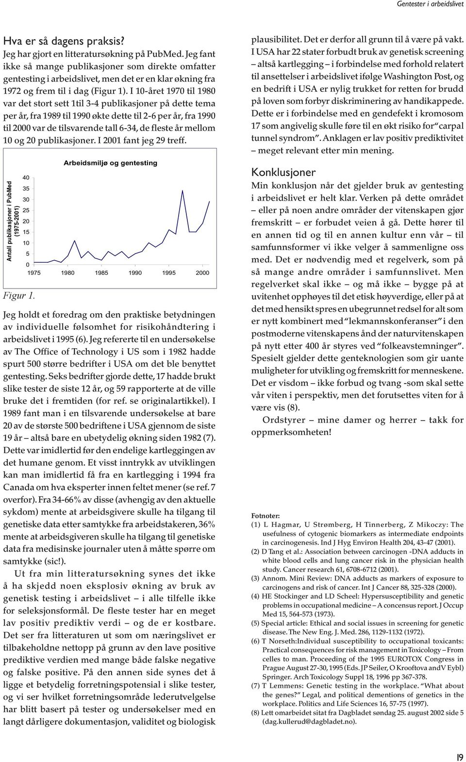 I 10-året 1970 til 1980 var det stort sett 1til 3-4 publikasjoner på dette tema per år, fra 1989 til 1990 økte dette til 2-6 per år, fra 1990 til 2000 var de tilsvarende tall 6-34, de fleste år