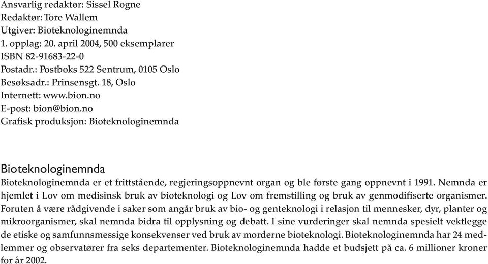 no Grafisk produksjon: Bioteknologinemnda Bioteknologinemnda Bioteknologinemnda er et frittstående, regjeringsoppnevnt organ og ble første gang oppnevnt i 1991.