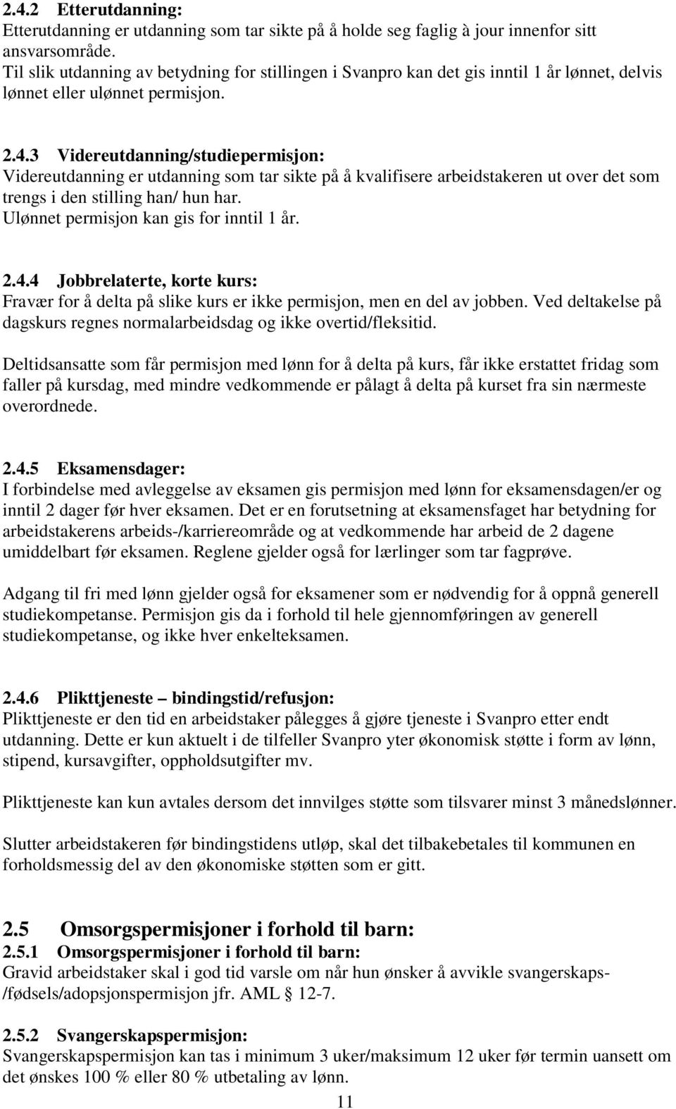 3 Videreutdanning/studiepermisjon: Videreutdanning er utdanning som tar sikte på å kvalifisere arbeidstakeren ut over det som trengs i den stilling han/ hun har.