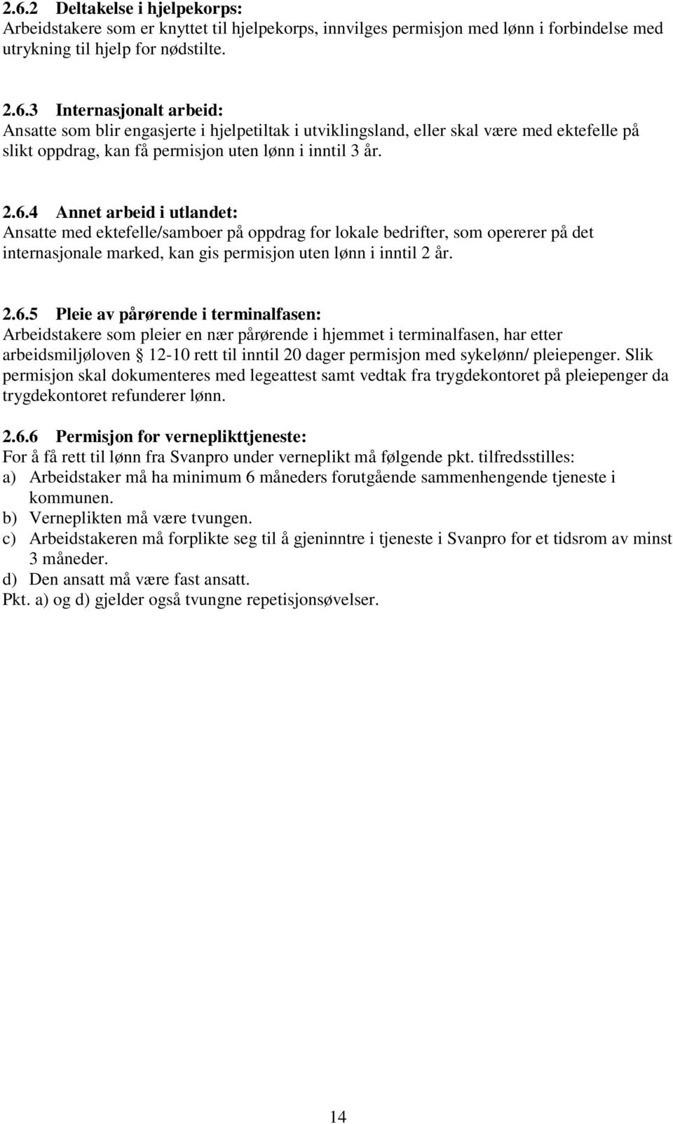 pårørende i terminalfasen: Arbeidstakere som pleier en nær pårørende i hjemmet i terminalfasen, har etter arbeidsmiljøloven 12-10 rett til inntil 20 dager permisjon med sykelønn/ pleiepenger.