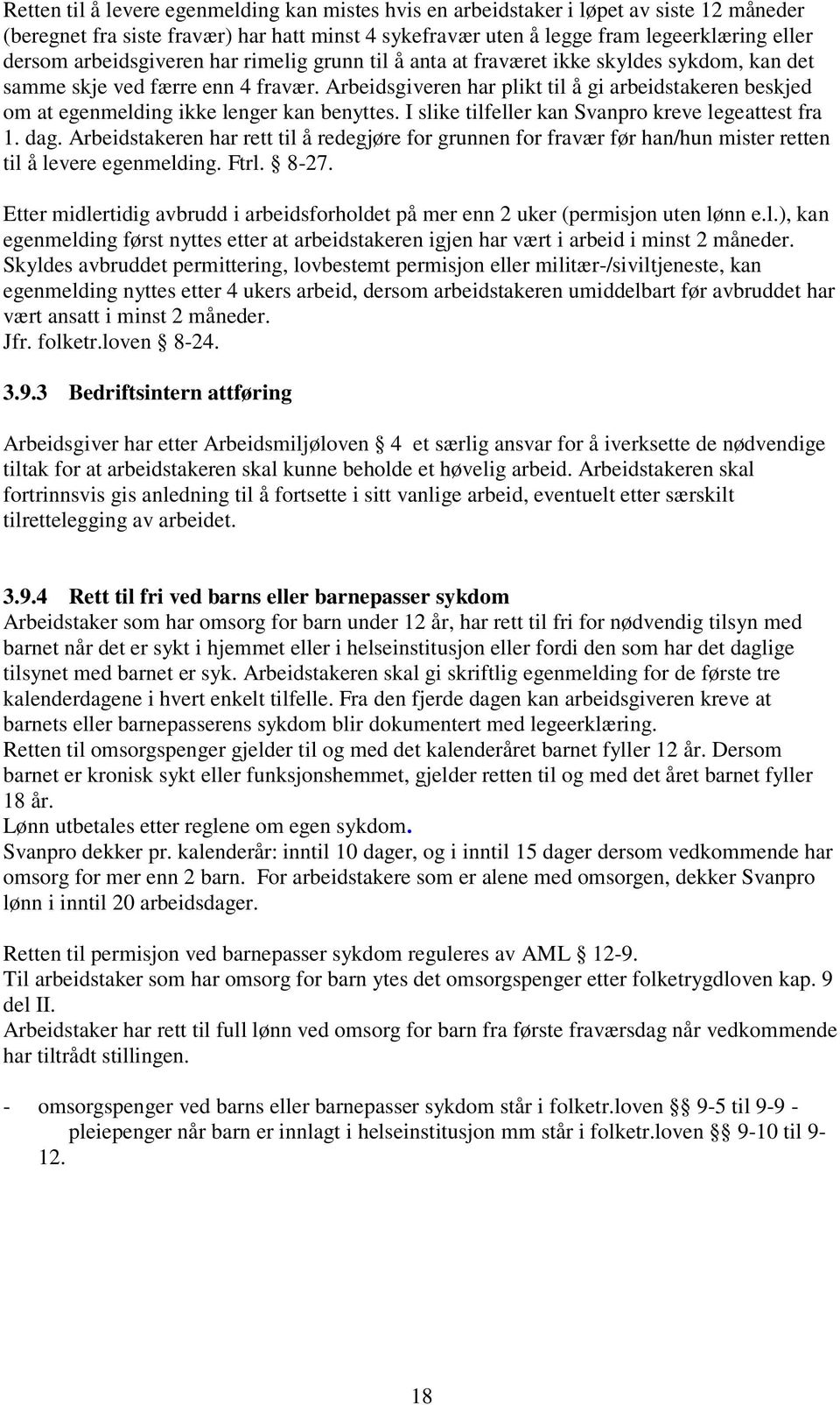 Arbeidsgiveren har plikt til å gi arbeidstakeren beskjed om at egenmelding ikke lenger kan benyttes. I slike tilfeller kan Svanpro kreve legeattest fra 1. dag.