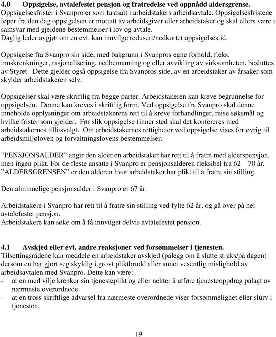 kan innvilge redusert/nedkortet oppsigelsestid. Oppsigelse fra Svanpro sin side, med bakgrunn i Svanpros egne forhold, f.eks.