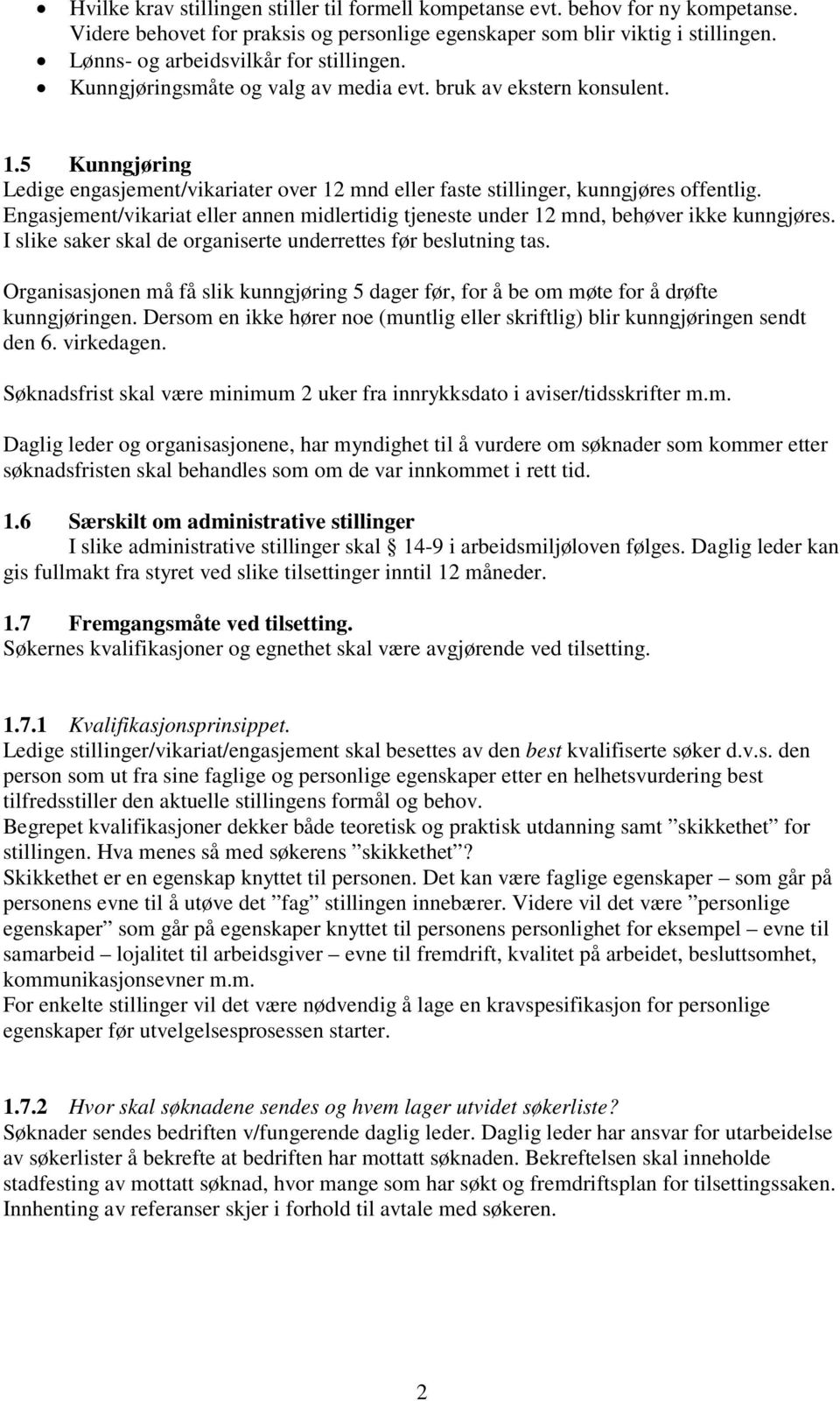 5 Kunngjøring Ledige engasjement/vikariater over 12 mnd eller faste stillinger, kunngjøres offentlig. Engasjement/vikariat eller annen midlertidig tjeneste under 12 mnd, behøver ikke kunngjøres.