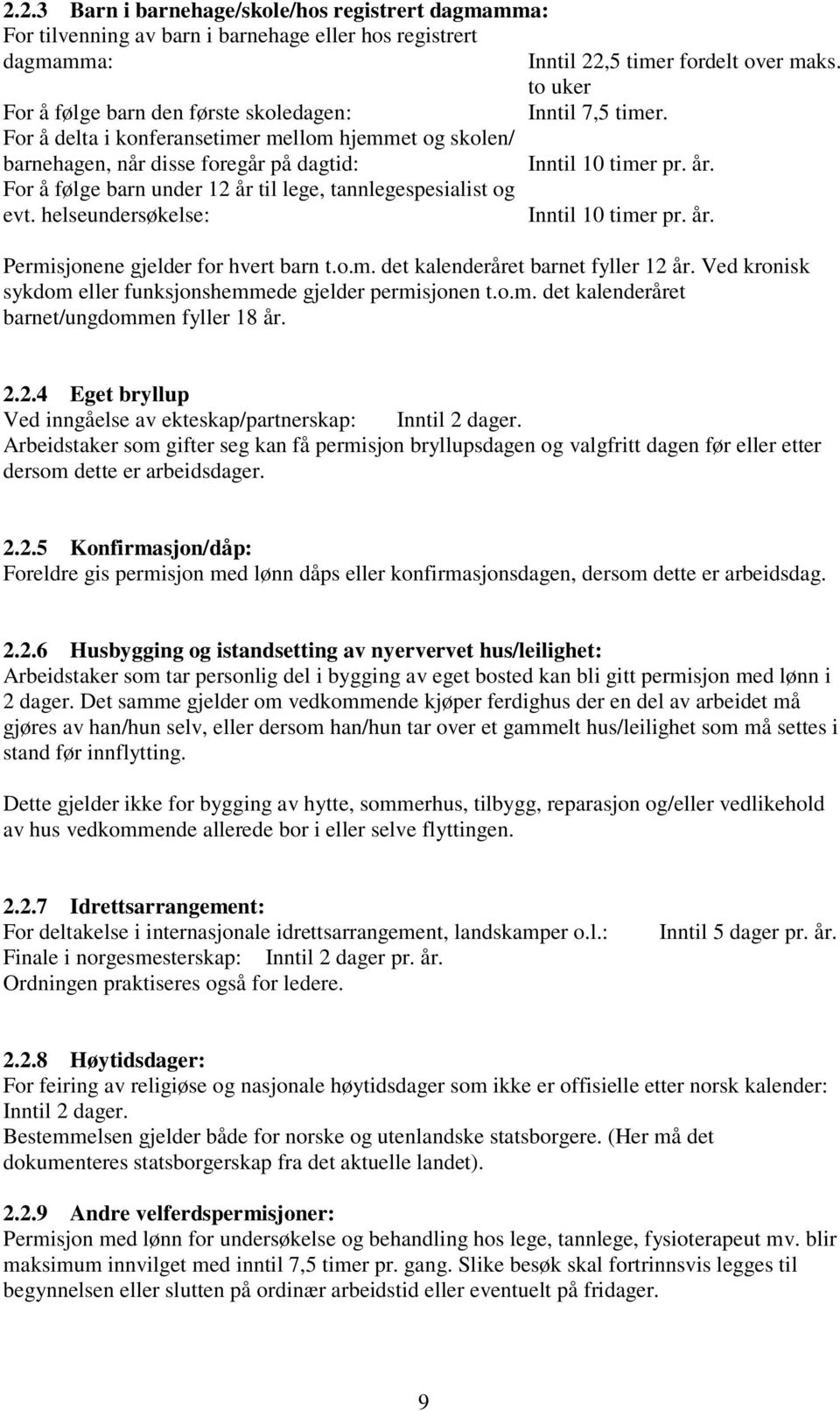 For å følge barn under 12 år til lege, tannlegespesialist og evt. helseundersøkelse: Inntil 10 timer pr. år. Permisjonene gjelder for hvert barn t.o.m. det kalenderåret barnet fyller 12 år.