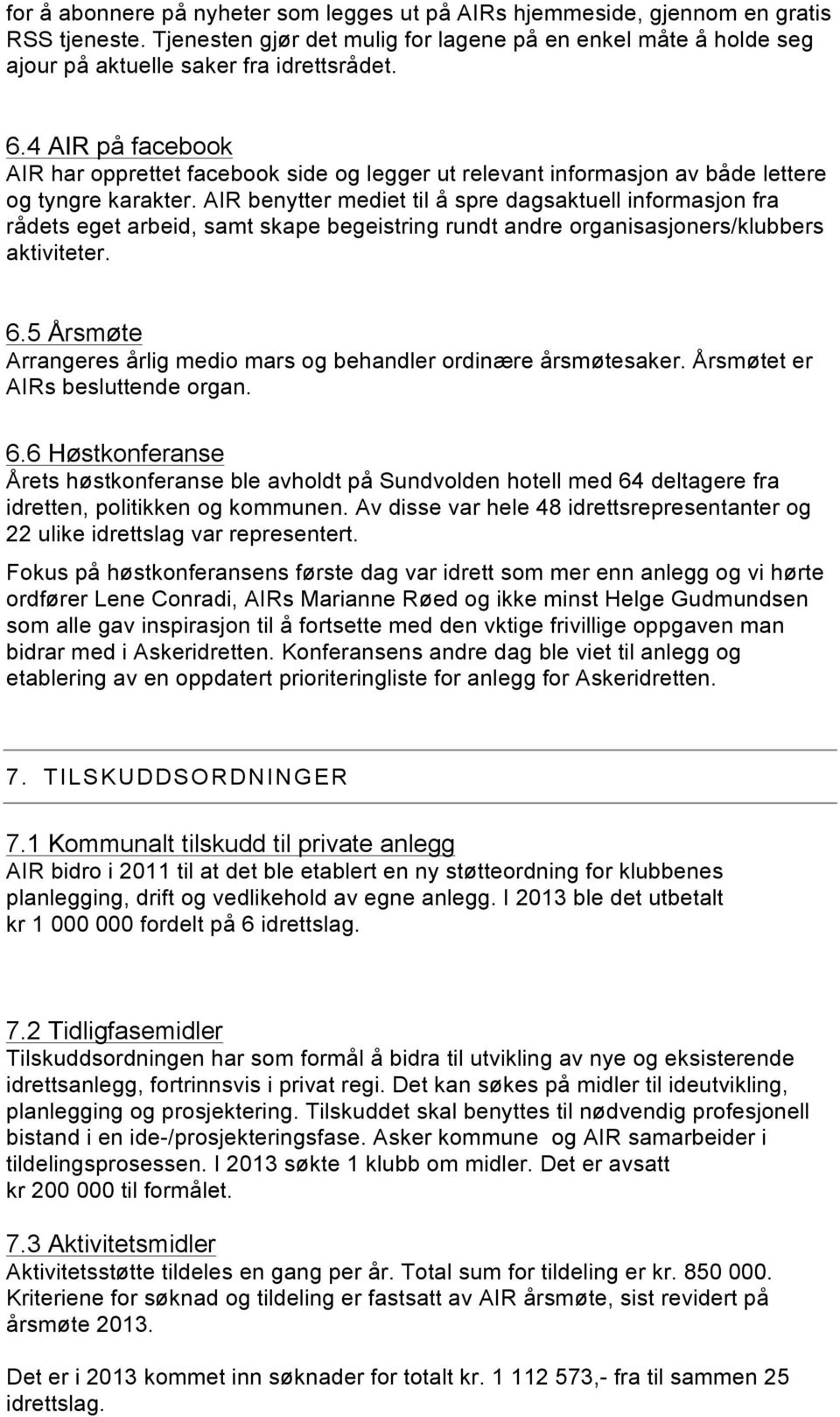 AIR benytter mediet til å spre dagsaktuell informasjon fra rådets eget arbeid, samt skape begeistring rundt andre organisasjoners/klubbers aktiviteter. 6.