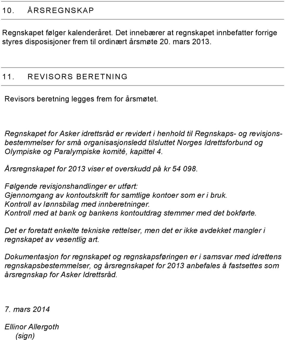 Regnskapet for Asker idrettsråd er revidert i henhold til Regnskaps- og revisjonsbestemmelser for små organisasjonsledd tilsluttet Norges Idrettsforbund og Olympiske og Paralympiske komité, kapittel