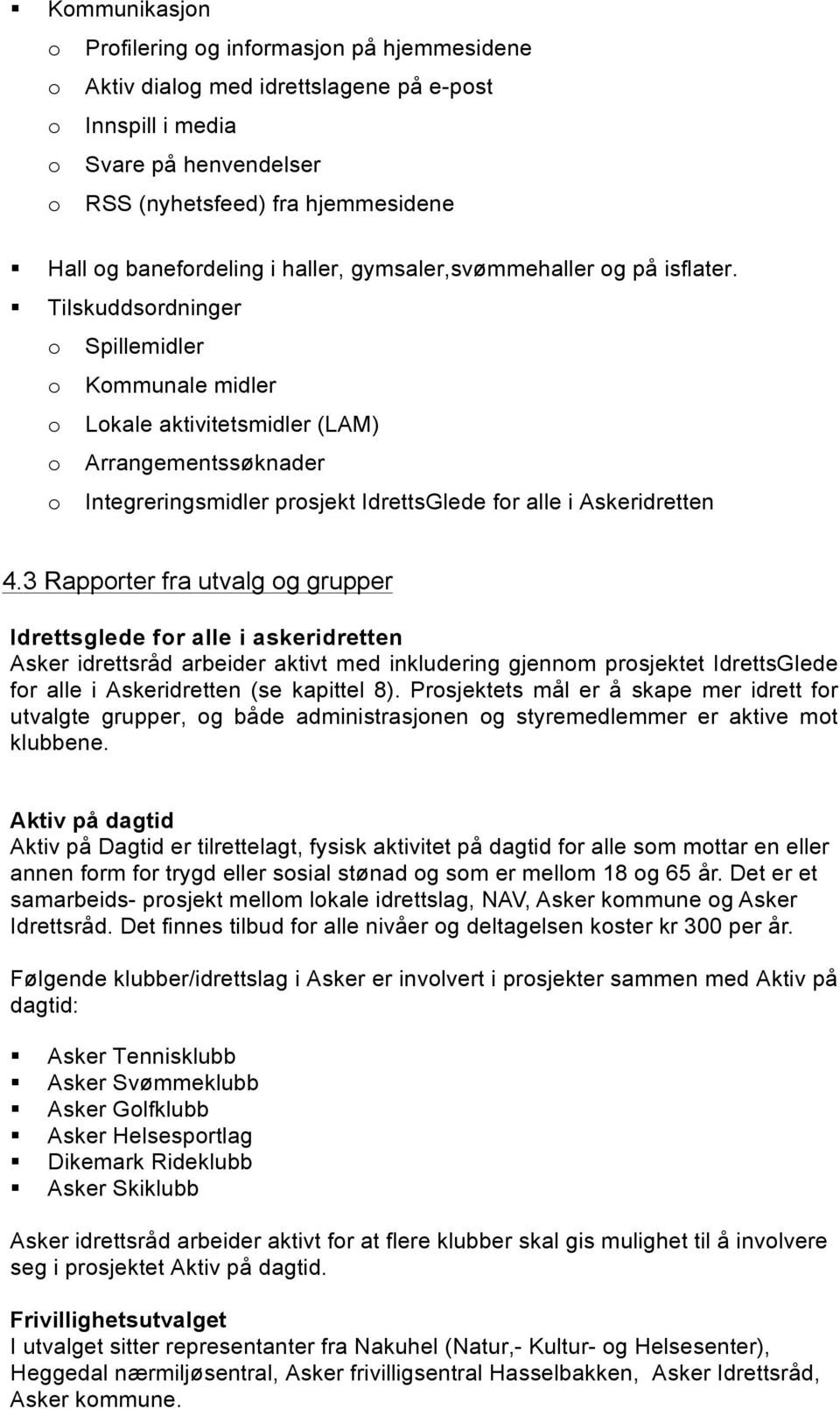 Tilskuddsordninger o Spillemidler o Kommunale midler o Lokale aktivitetsmidler (LAM) o Arrangementssøknader o Integreringsmidler prosjekt IdrettsGlede for alle i Askeridretten 4.