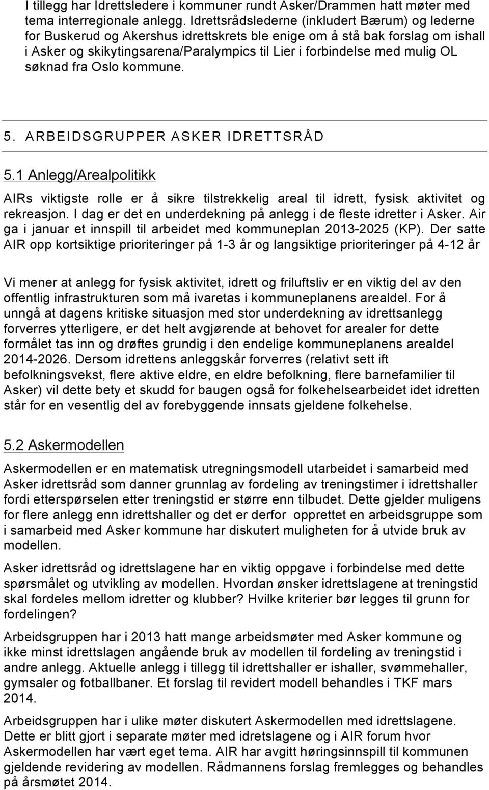 OL søknad fra Oslo kommune. 5. ARBEIDSGRUPPER ASKER IDRETTSRÅD 5.1 Anlegg/Arealpolitikk AIRs viktigste rolle er å sikre tilstrekkelig areal til idrett, fysisk aktivitet og rekreasjon.