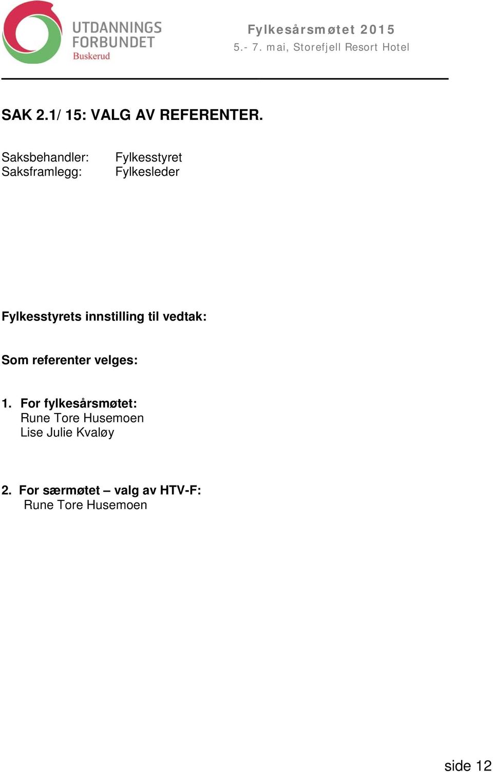 Fylkesstyrets innstilling til vedtak: Som referenter velges: 1.