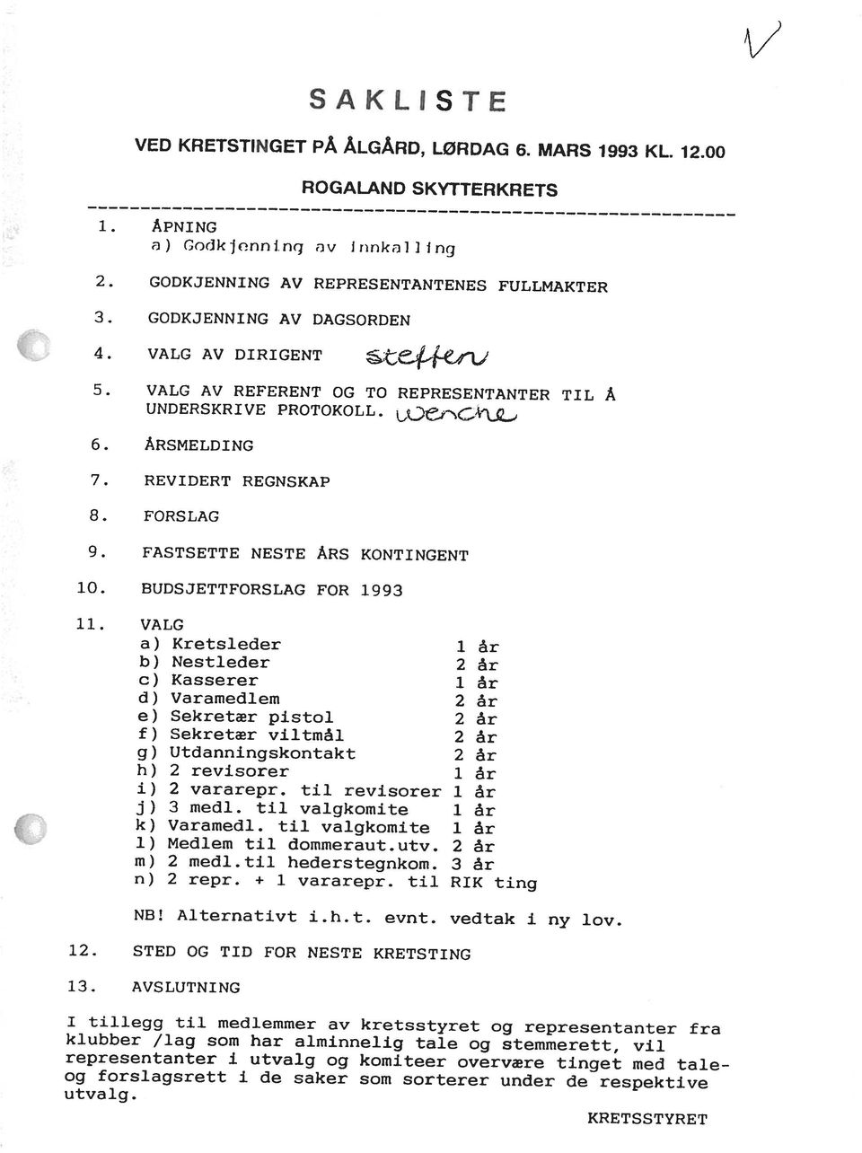 av kretsstyret og representanter fra 13. AVSLUTNING 12. STED OG TID FOR NESTE KRETSTING NB! Alternativt i.h.t. evnt. vedtak i ny lov.