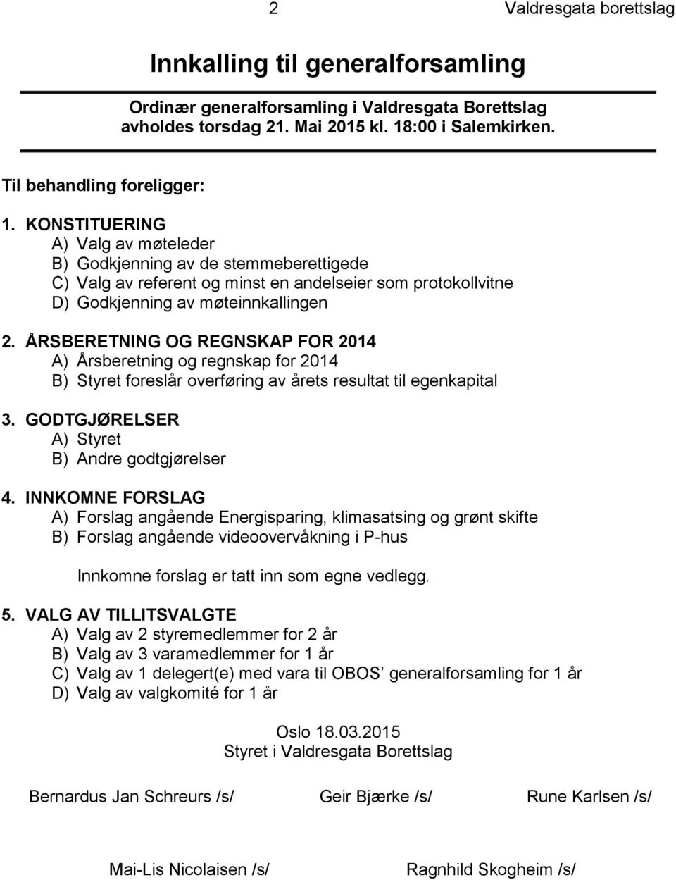 ÅRSBERETNING OG REGNSKAP FOR 2014 A) Årsberetning og regnskap for 2014 B) Styret foreslår overføring av årets resultat til egenkapital 3. GODTGJØRELSER A) Styret B) Andre godtgjørelser 4.