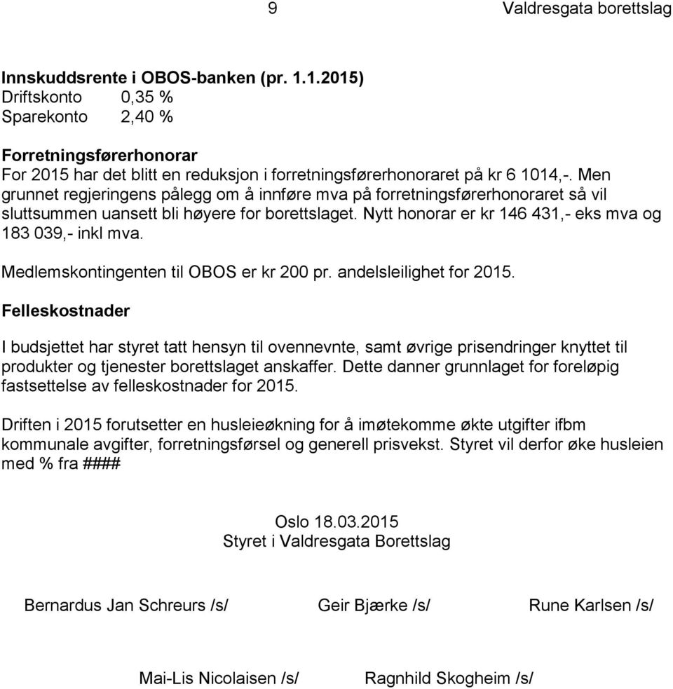 Men grunnet regjeringens pålegg om å innføre mva på forretningsførerhonoraret så vil sluttsummen uansett bli høyere for borettslaget. Nytt honorar er kr 146 431,- eks mva og 183 039,- inkl mva.