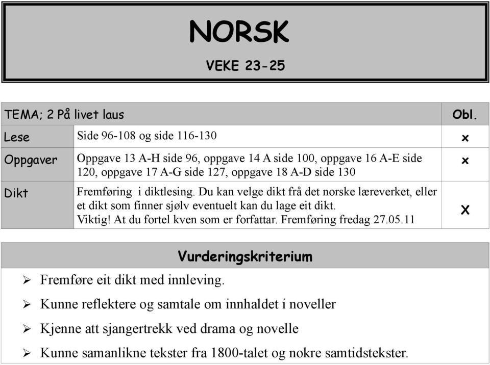 Du kan velge dikt frå det norske læreverket, eller et dikt som finner sjølv eventuelt kan du lage eit dikt. Viktig! At du fortel kven som er forfattar.