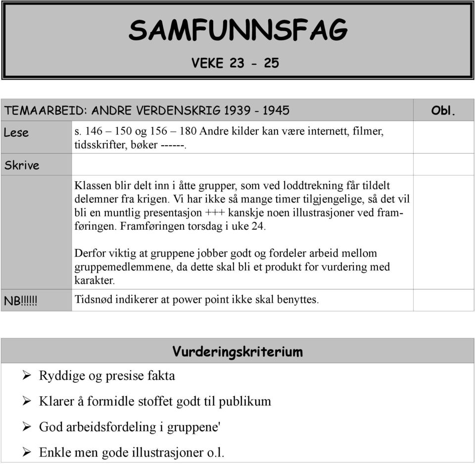 Vi har ikke så mange timer tilgjengelige, så det vil bli en muntlig presentasjon +++ kanskje noen illustrasjoner ved framføringen. Framføringen torsdag i uke 24. Obl. NB!