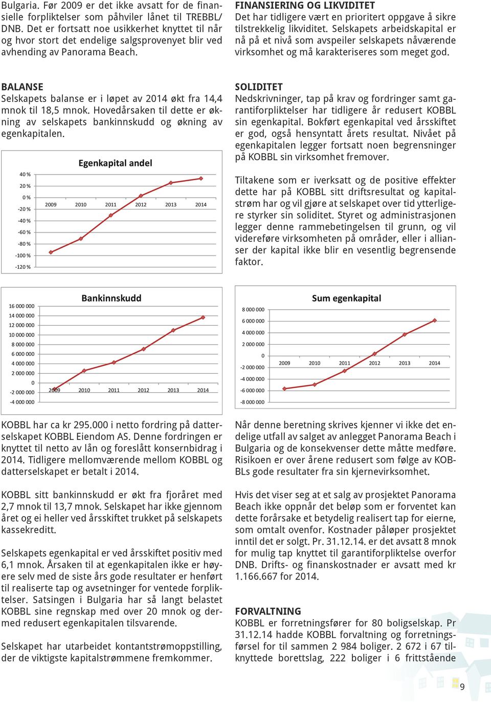 FINANSIERING OG LIKVIDITET Det har tidligere vært en prioritert oppgave å sikre tilstrekkelig likviditet.