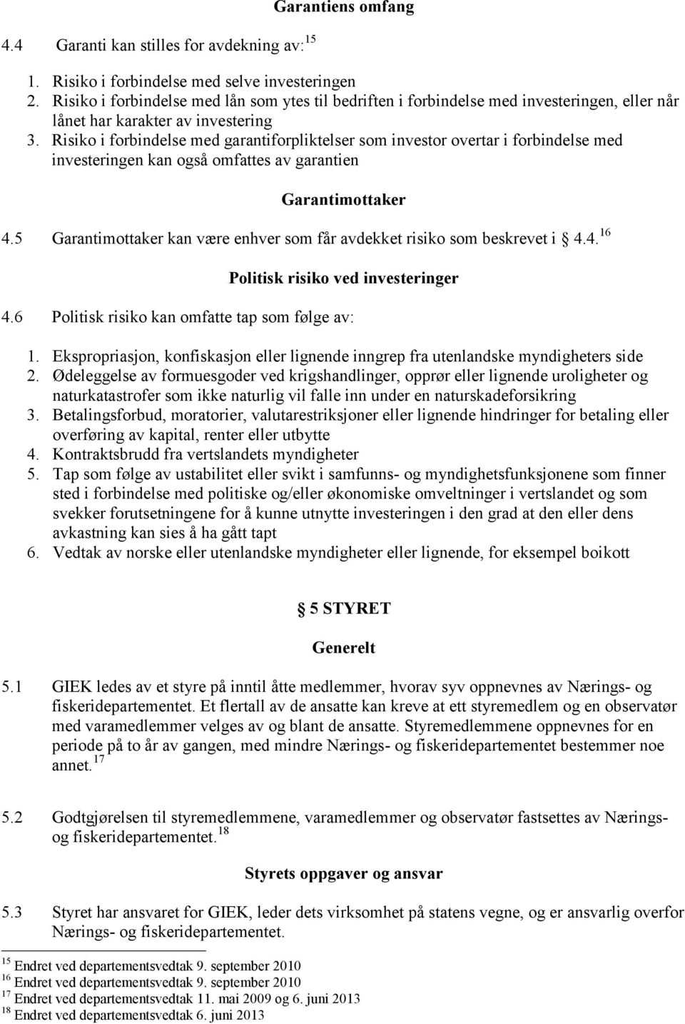 Risiko i forbindelse med garantiforpliktelser som investor overtar i forbindelse med investeringen kan også omfattes av garantien Garantimottaker 4.