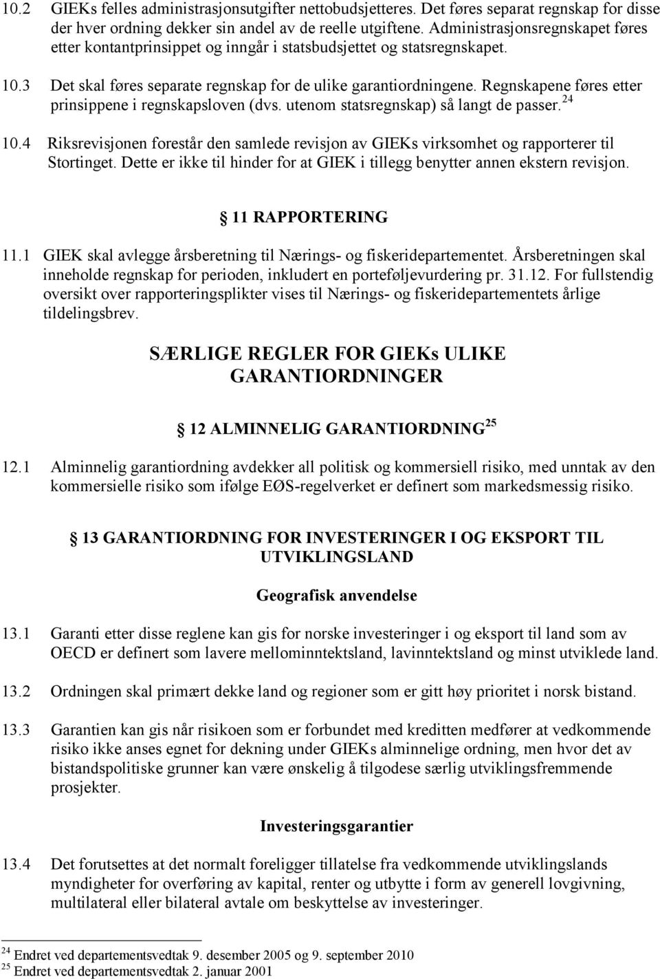 Regnskapene føres etter prinsippene i regnskapsloven (dvs. utenom statsregnskap) så langt de passer. 24 10.