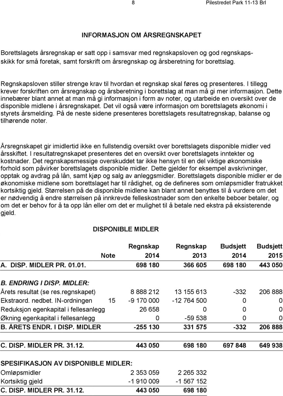 I tillegg krever forskriften om årsregnskap og årsberetning i borettslag at man må gi mer informasjon.