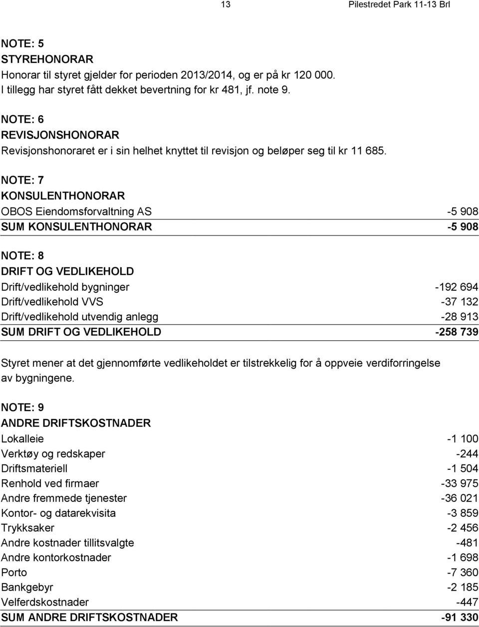 NOTE: 7 KONSULENTHONORAR OBOS Eiendomsforvaltning AS -5 908 SUM KONSULENTHONORAR -5 908 NOTE: 8 DRIFT OG VEDLIKEHOLD Drift/vedlikehold bygninger -192 694 Drift/vedlikehold VVS -37 132