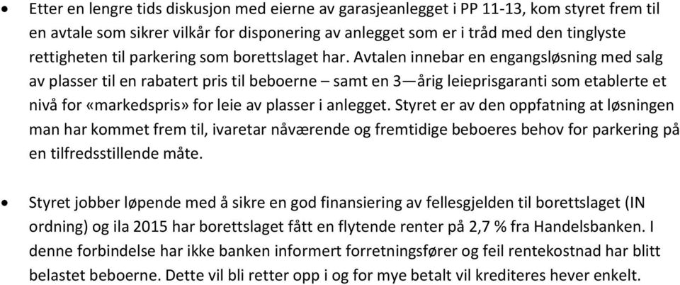 Avtalen innebar en engangsløsning med salg av plasser til en rabatert pris til beboerne samt en 3 årig leieprisgaranti som etablerte et nivå for «markedspris» for leie av plasser i anlegget.