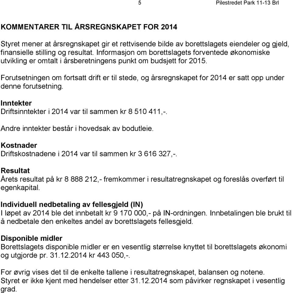 Forutsetningen om fortsatt drift er til stede, og årsregnskapet for 2014 er satt opp under denne forutsetning. Inntekter Driftsinntekter i 2014 var til sammen kr 8 510 411,-.