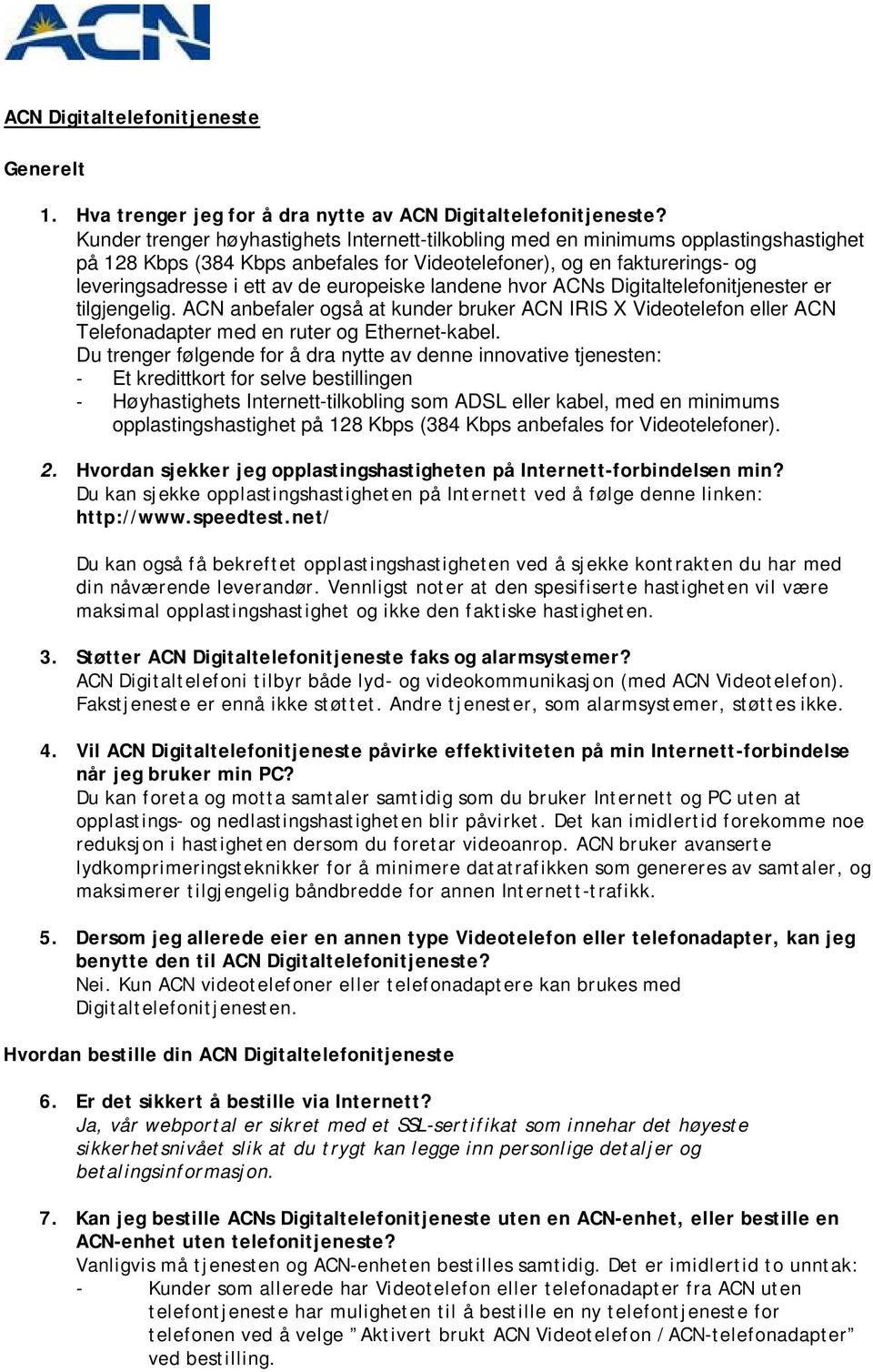 europeiske landene hvor ACNs Digitaltelefonitjenester er tilgjengelig. ACN anbefaler også at kunder bruker ACN IRIS X Videotelefon eller ACN Telefonadapter med en ruter og Ethernet-kabel.