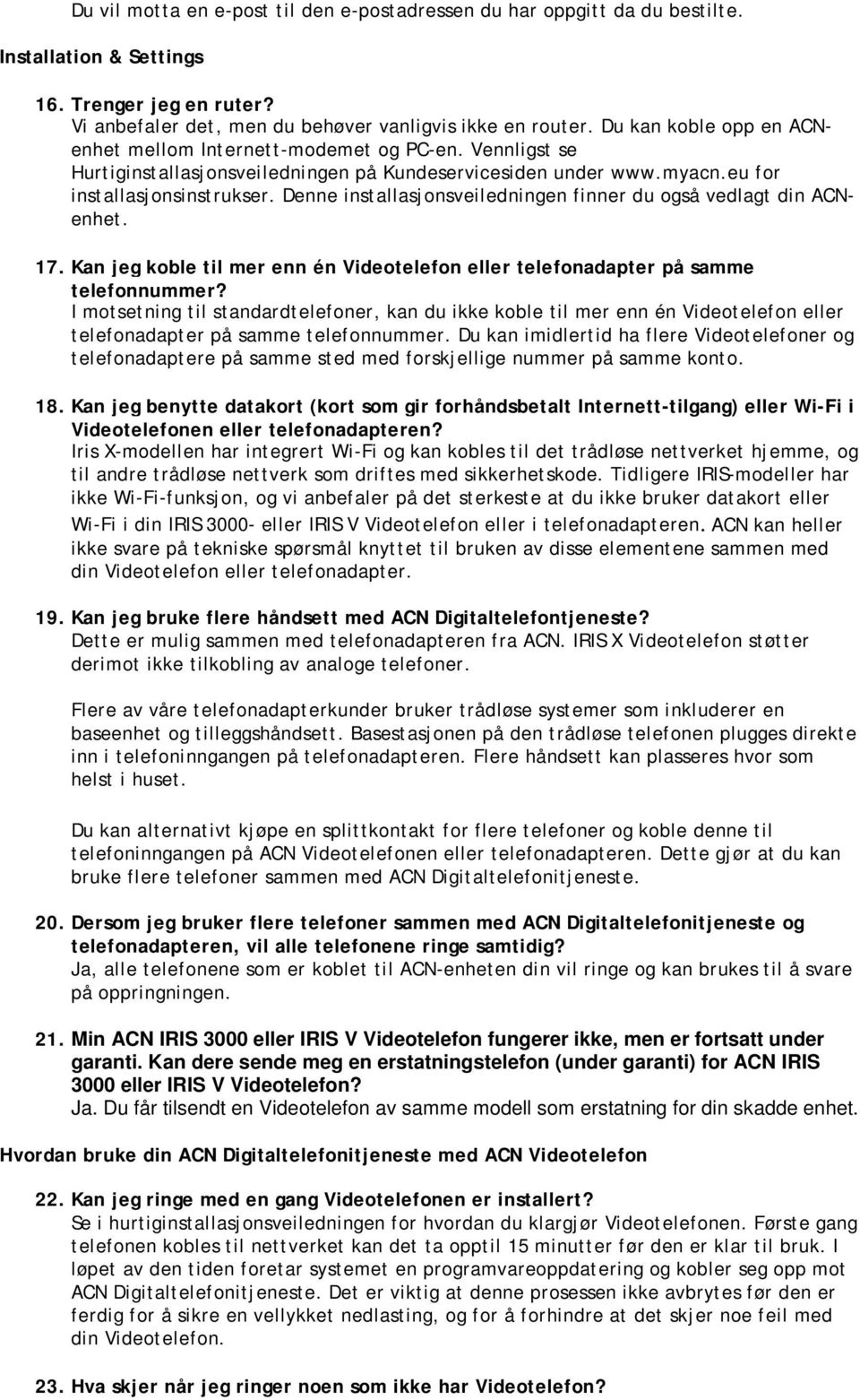 Denne installasjonsveiledningen finner du også vedlagt din ACNenhet. 17. Kan jeg koble til mer enn én Videotelefon eller telefonadapter på samme telefonnummer?