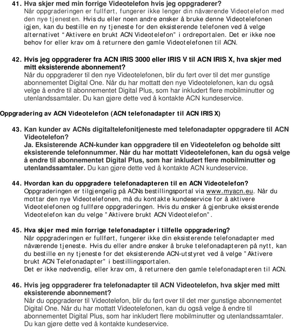 ordreportalen. Det er ikke noe behov for eller krav om å returnere den gamle Videotelefonen til ACN. 42.